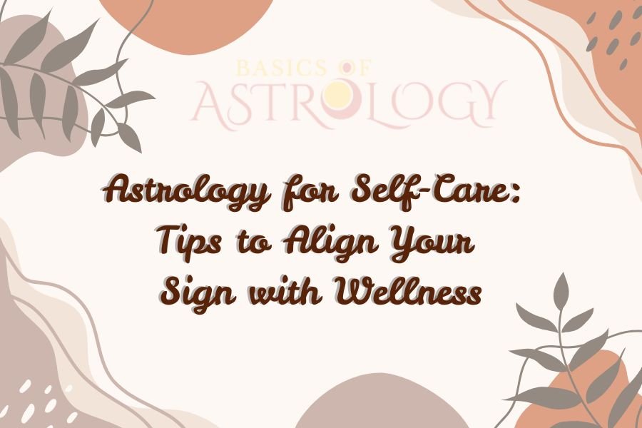 Astrology for Self-Care Tips to Align Your Sign with Wellness